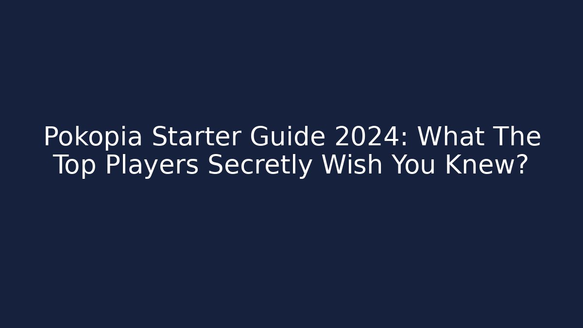 Pokopia Starter Guide 2024: What The Top Players Secretly Wish You Knew?