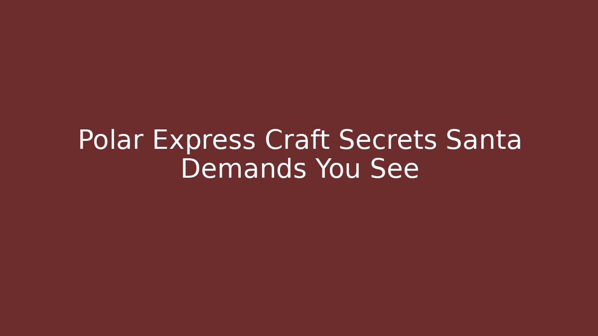 Polar Express Craft Secrets Santa Demands You See