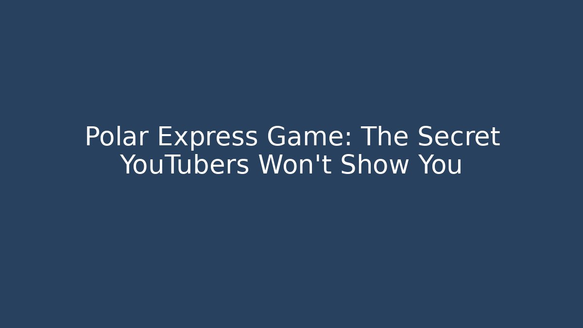 Polar Express Game: The Secret YouTubers Won't Show You