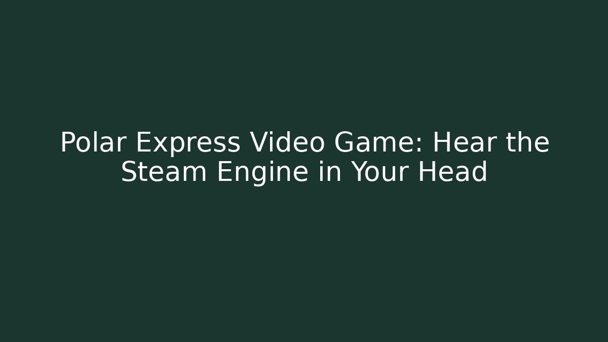 Polar Express Video Game: Hear the Steam Engine in Your Head - Método de Aprovação