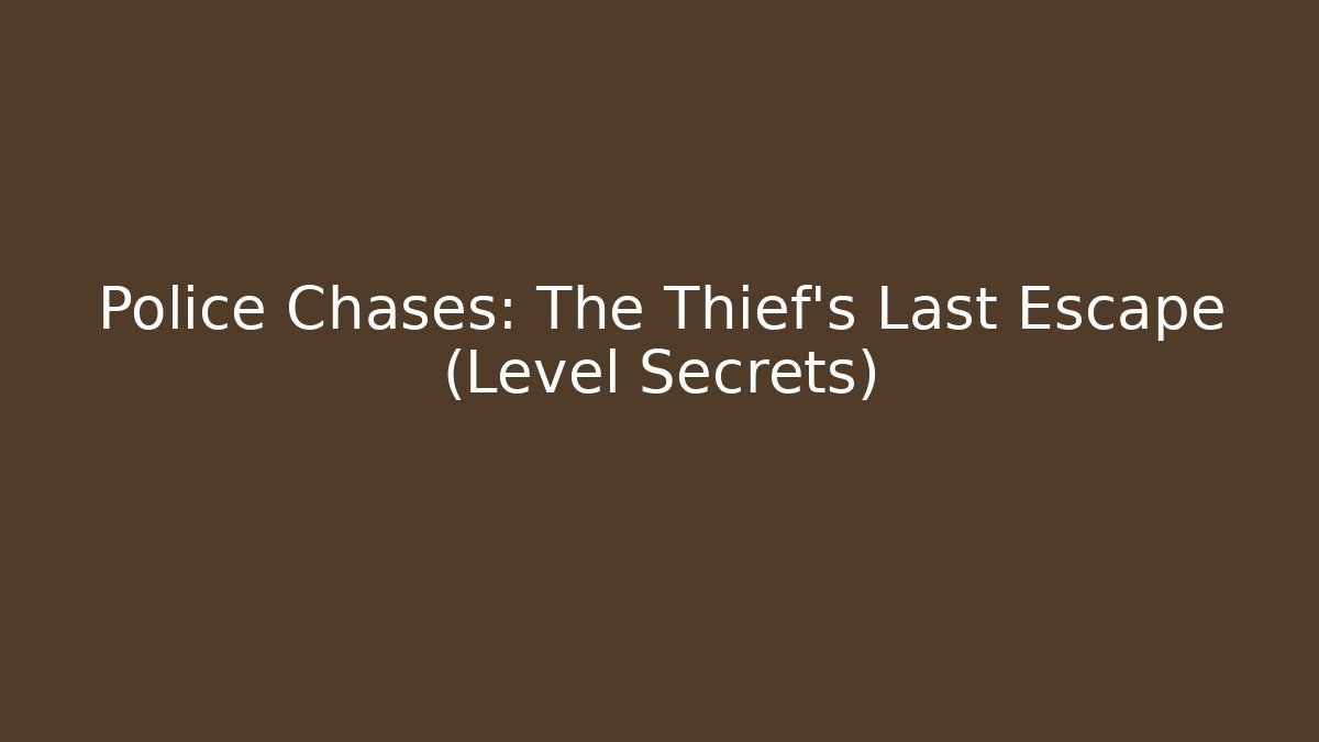 Police Chases: The Thief's Last Escape (Level Secrets)