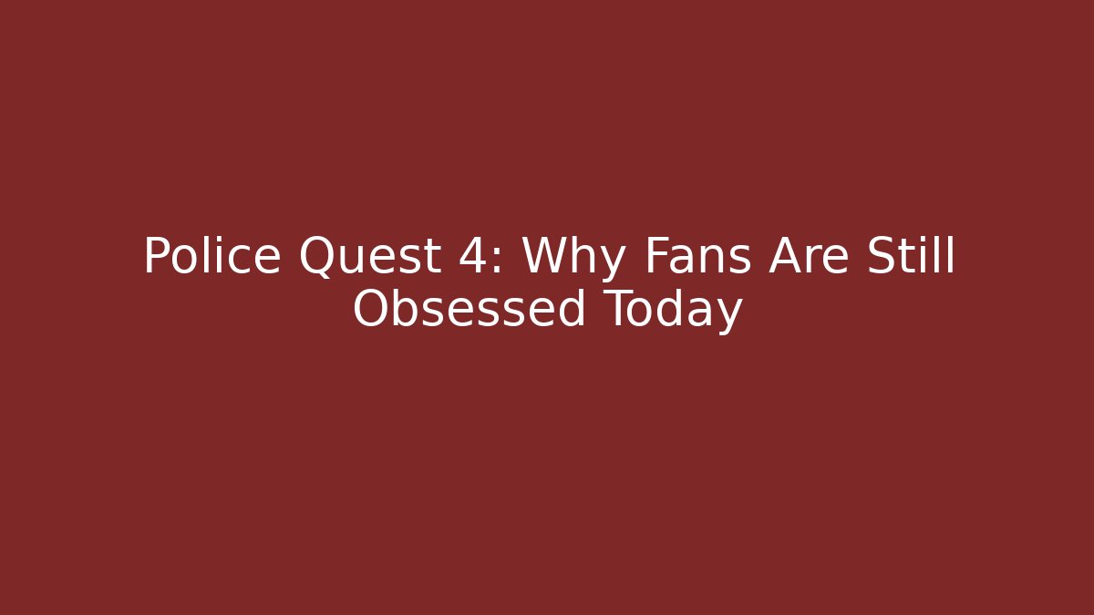Police Quest 4: Why Fans Are Still Obsessed Today