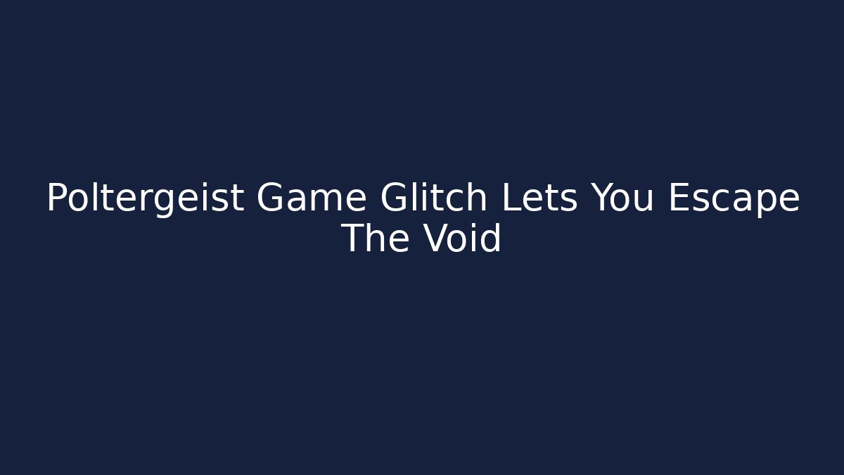 Poltergeist Game Glitch Lets You Escape The Void