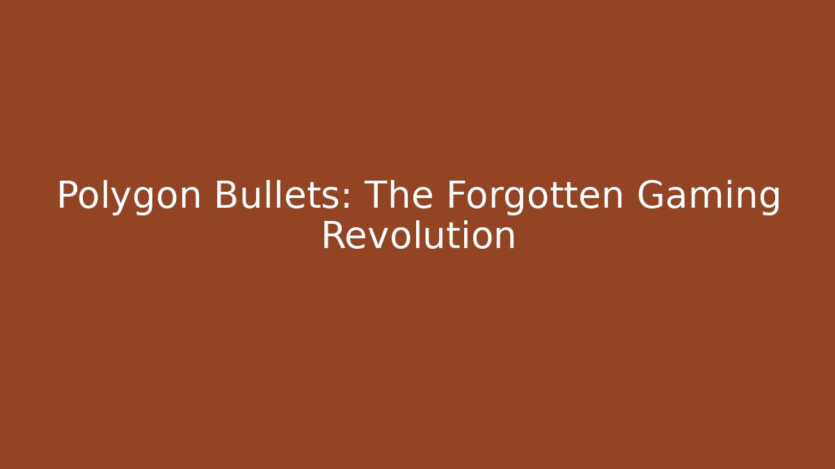 Polygon Bullets: The Forgotten Gaming Revolution