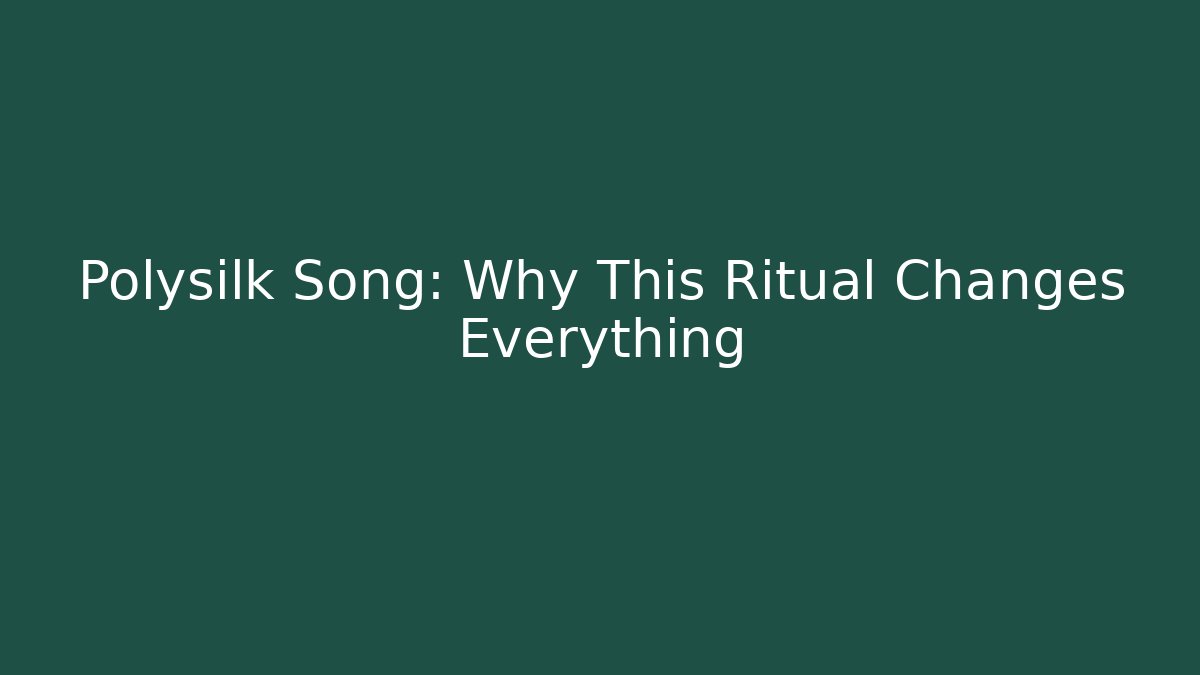 Polysilk Song: Why This Ritual Changes Everything