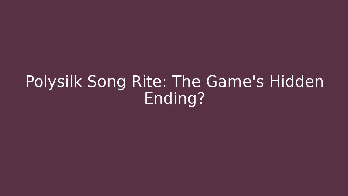 Polysilk Song Rite: The Game's Hidden Ending?