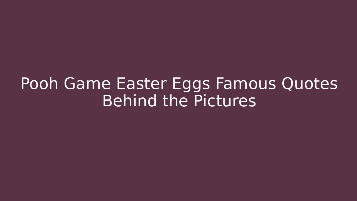 Pooh Game Easter Eggs Famous Quotes Behind the Pictures - Método de Aprovação