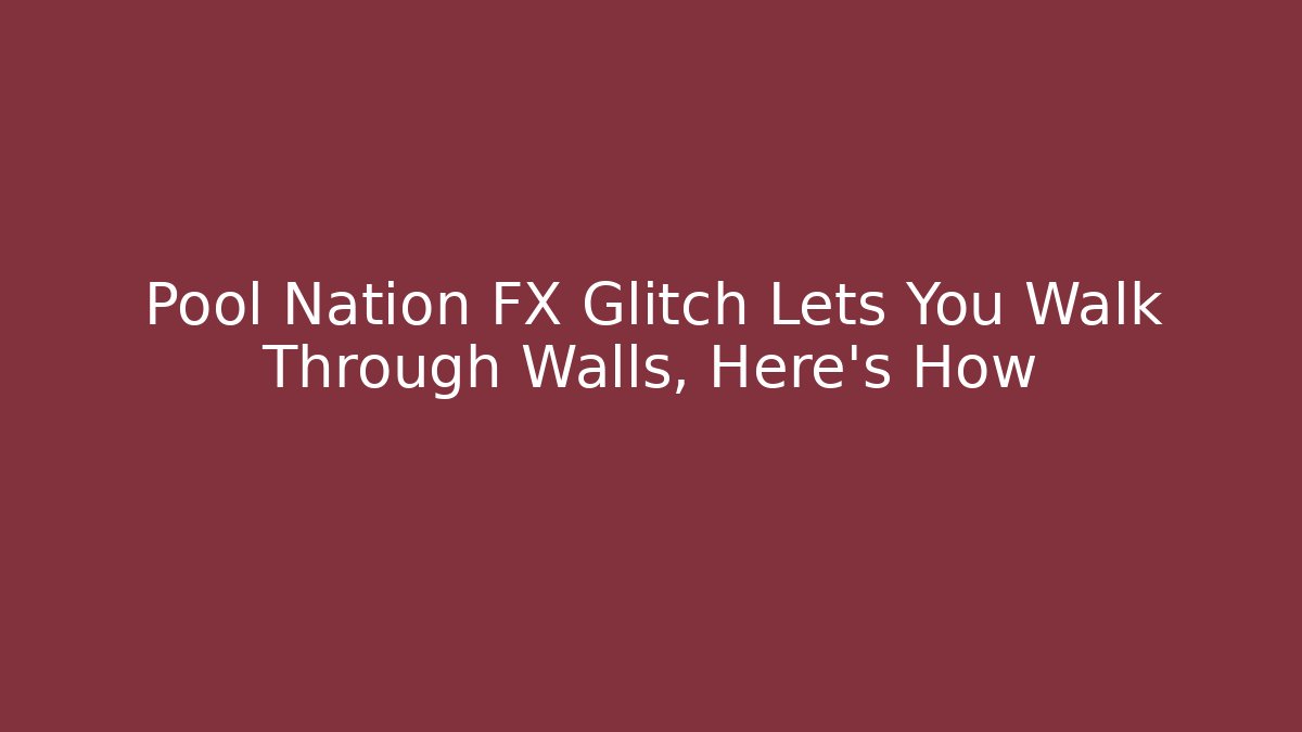 Pool Nation FX Glitch Lets You Walk Through Walls, Here's How