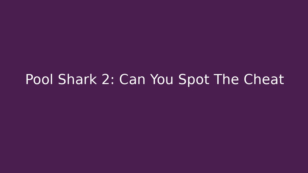 Pool Shark 2: Can You Spot The Cheat