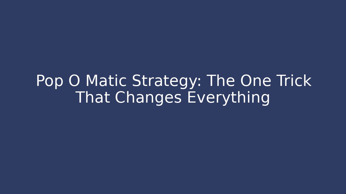 Pop O Matic Strategy: The One Trick That Changes Everything