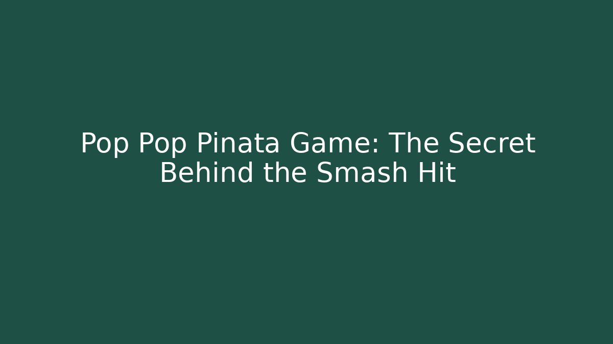 Pop Pop Piñata Game: The Secret Behind the Smash Hit