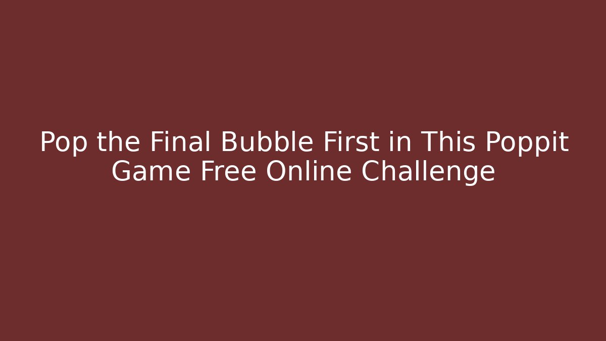 Pop the Final Bubble First in This Poppit Game Free Online Challenge