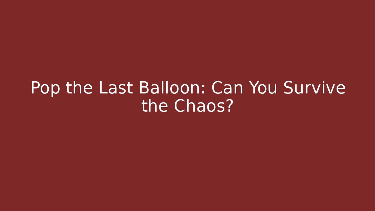 Pop the Last Balloon: Can You Survive the Chaos?