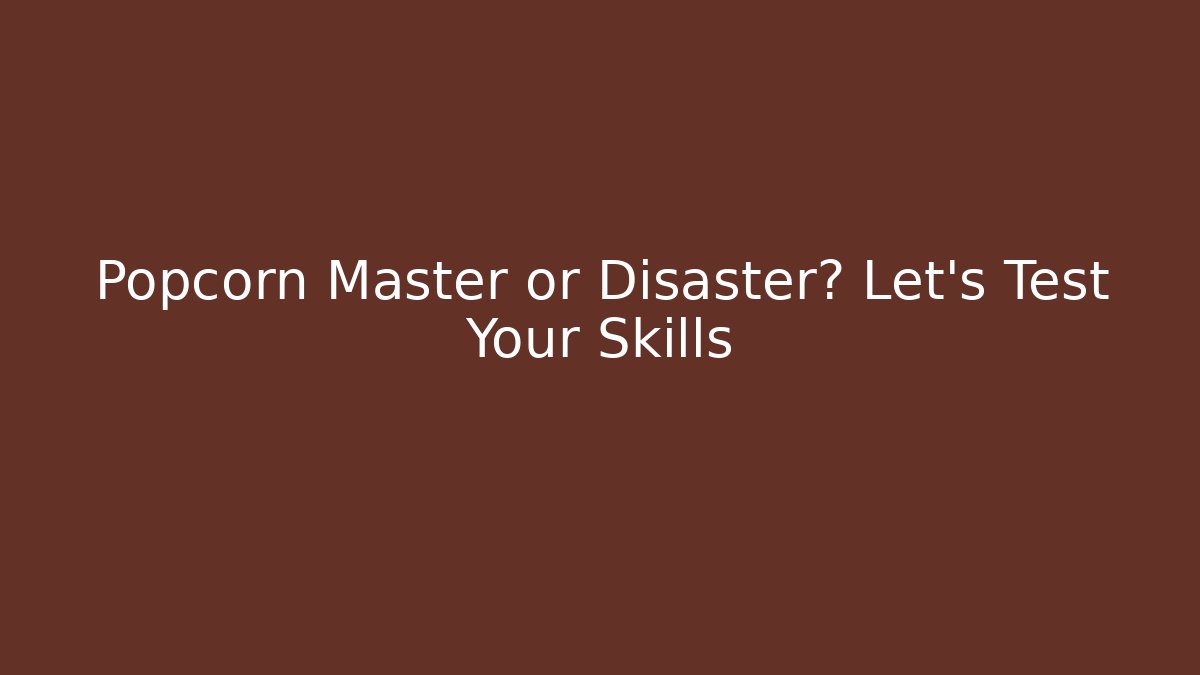 Popcorn Master or Disaster? Let's Test Your Skills