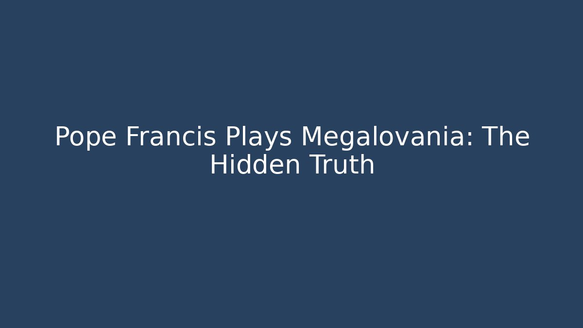 Pope Francis Plays Megalovania: The Hidden Truth