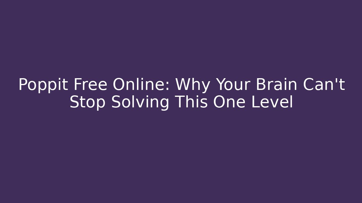 Poppit Free Online: Why Your Brain Can’t Stop Solving This One Level