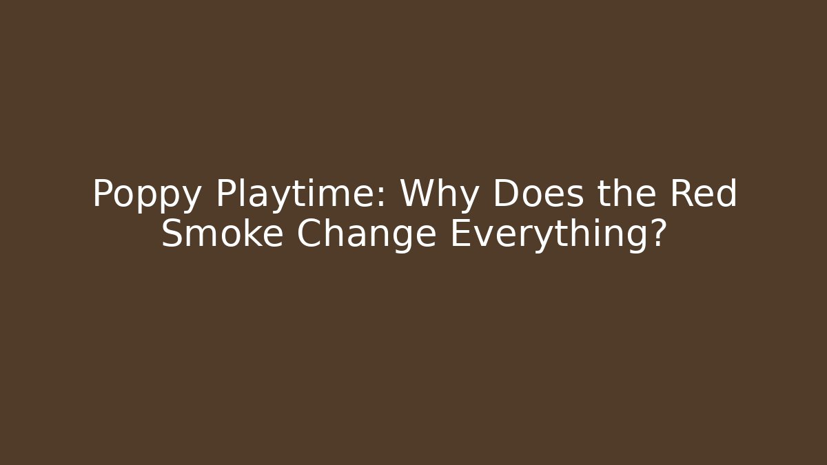 Poppy Playtime: Why Does the Red Smoke Change Everything?