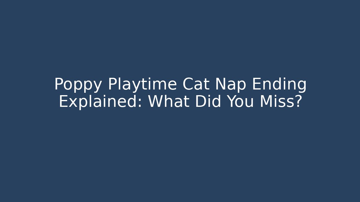 Poppy Playtime Cat Nap Ending Explained: What Did You Miss?