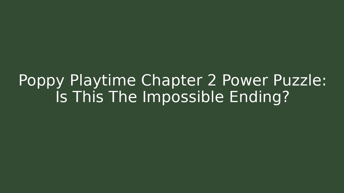 Poppy Playtime Chapter 2 Power Puzzle: Is This The Impossible Ending?