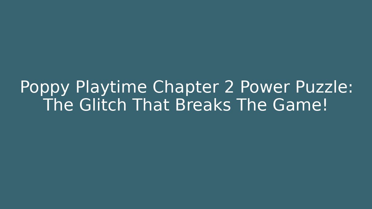 Poppy Playtime Chapter 2 Power Puzzle: The Glitch That Breaks The Game!