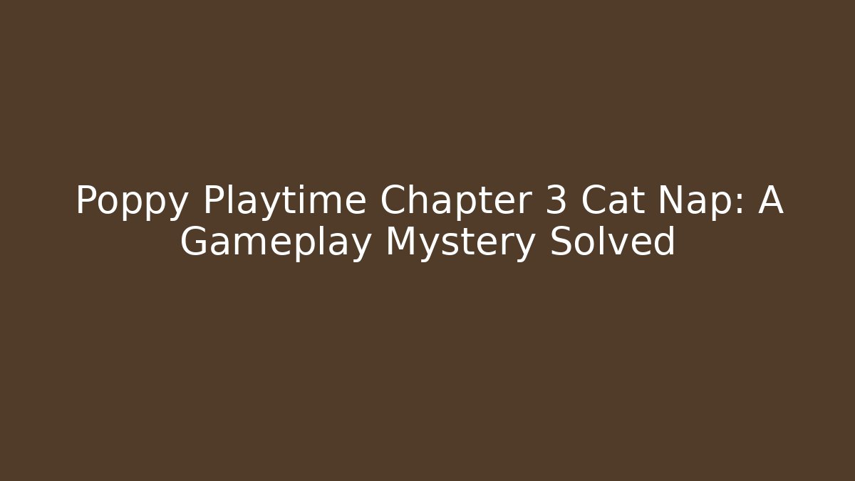 Poppy Playtime Chapter 3 Cat Nap: A Gameplay Mystery Solved