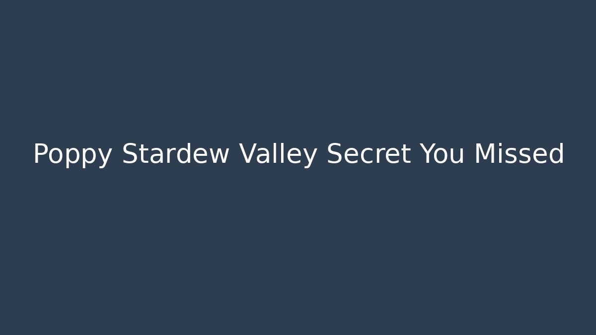 Poppy Stardew Valley Secret You Missed