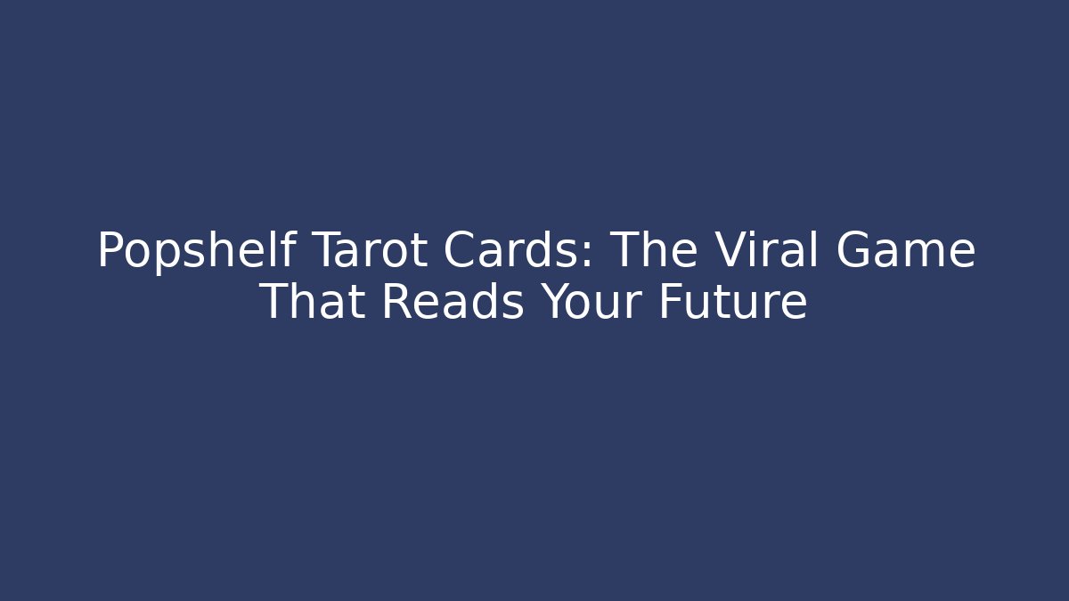 Popshelf Tarot Cards: The Viral Game That Reads Your Future
