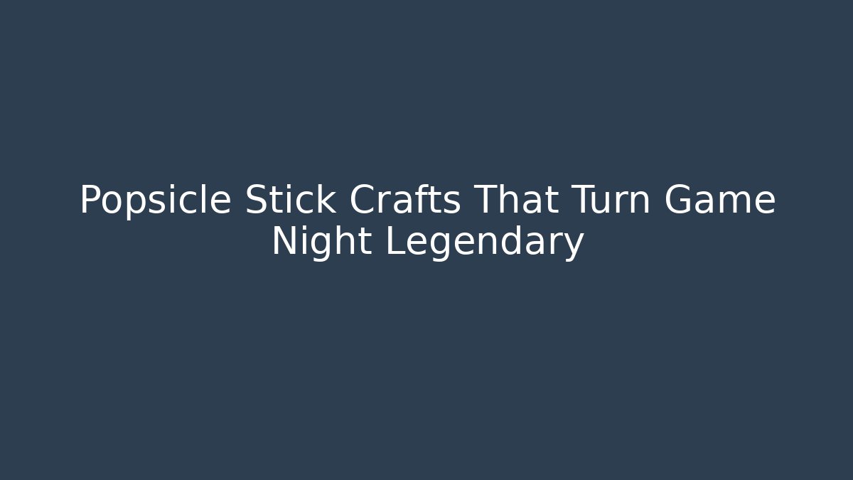 Popsicle Stick Crafts That Turn Game Night Legendary