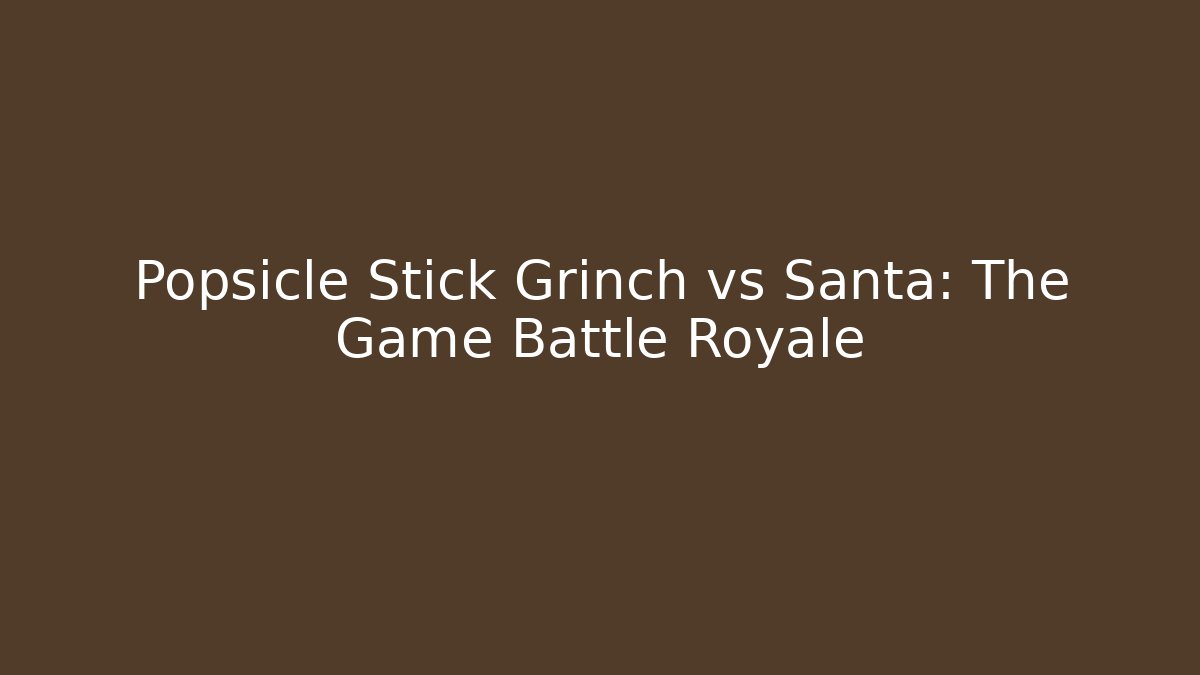 Popsicle Stick Grinch vs Santa: The Game Battle Royale