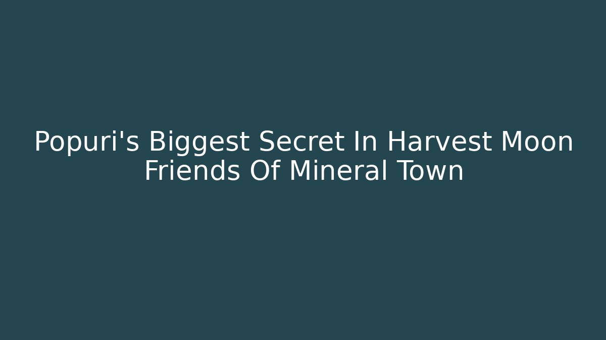 Popuri's Biggest Secret In Harvest Moon Friends Of Mineral Town