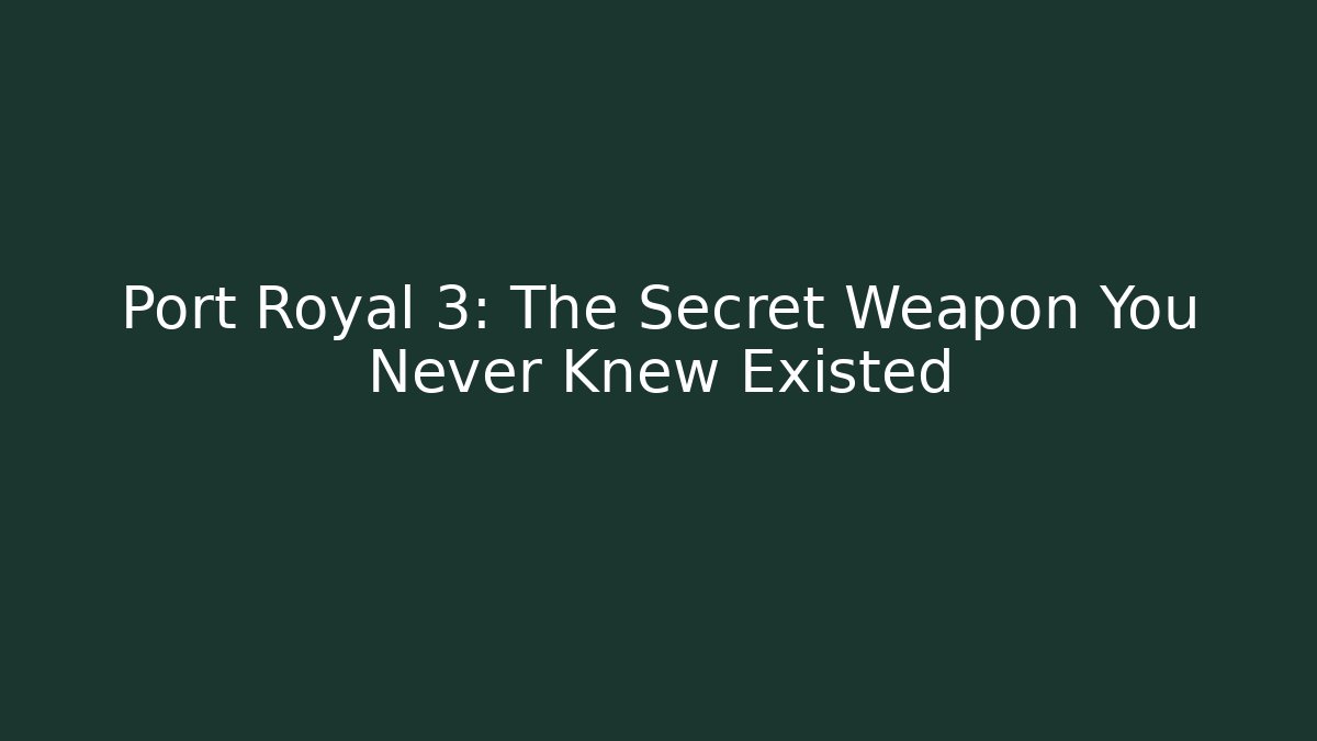 Port Royal 3: The Secret Weapon You Never Knew Existed - Método de Aprovação