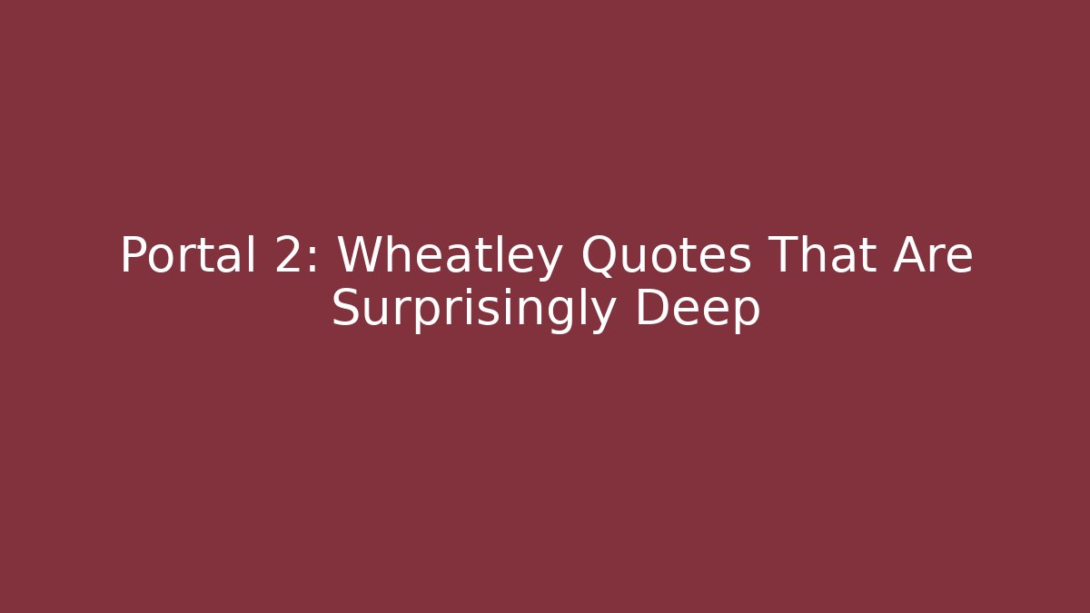Portal 2: Wheatley Quotes That Are Surprisingly Deep