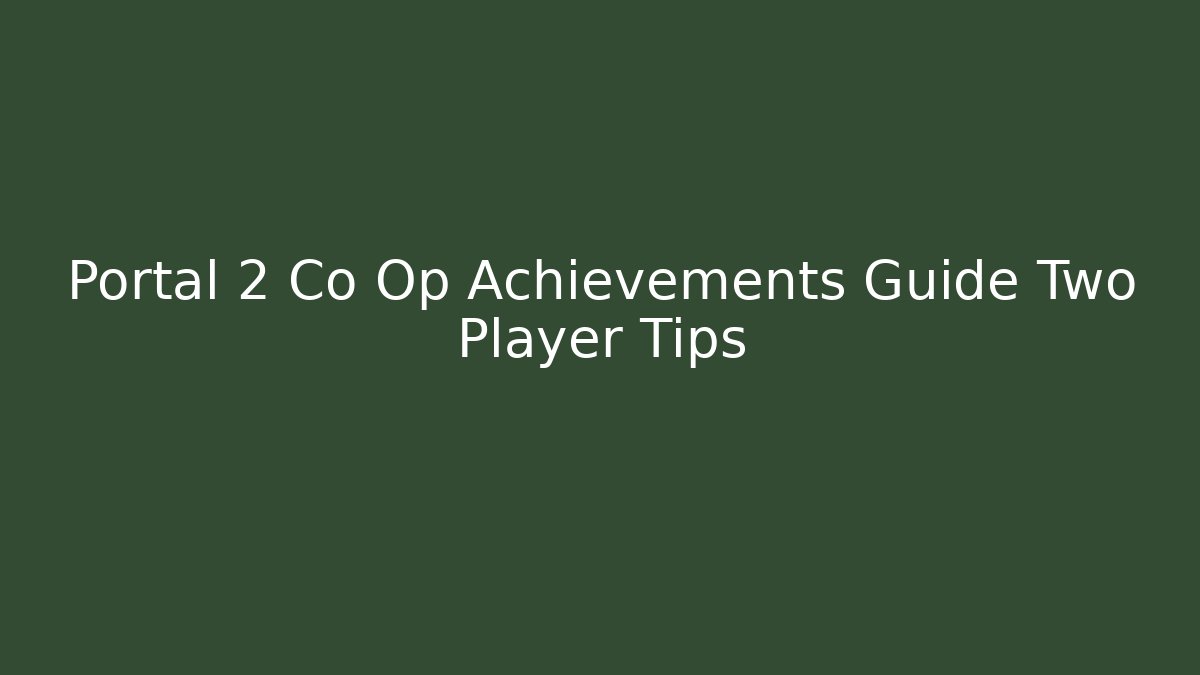 Portal 2 Co Op Achievements Guide Two Player Tips - Método de Aprovação