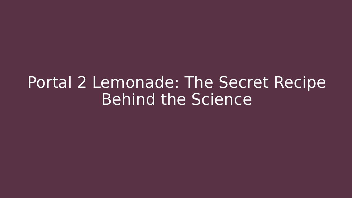 Portal 2 Lemonade: The Secret Recipe Behind the Science