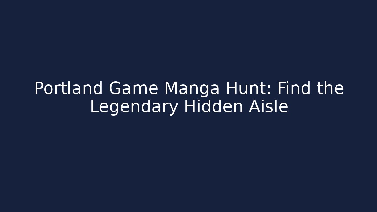 Portland Game Manga Hunt: Find the Legendary Hidden Aisle
