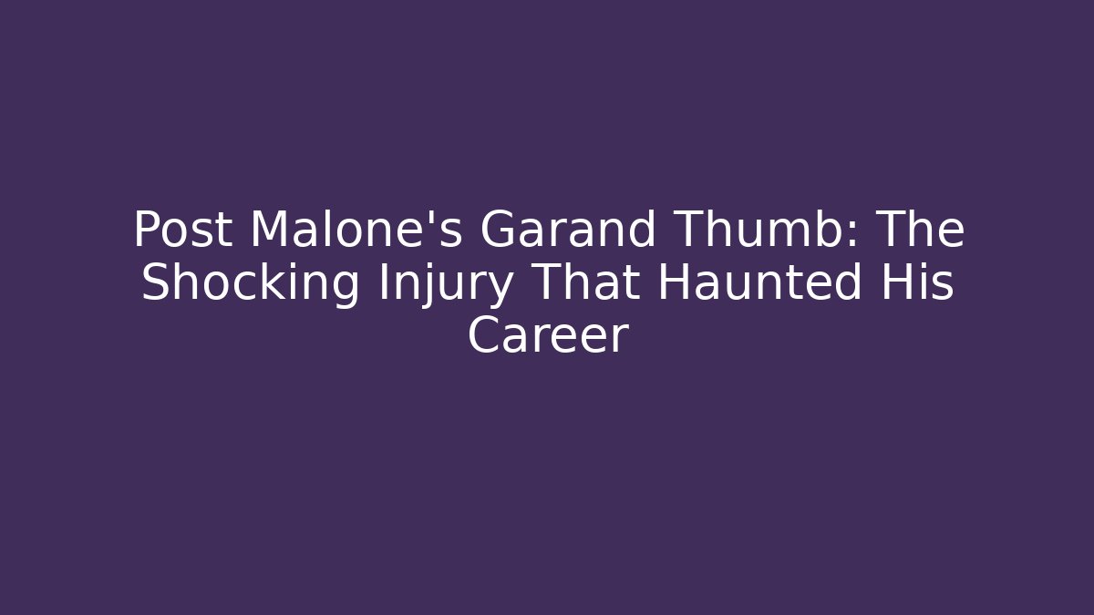 Post Malone's Garand Thumb: The Shocking Injury That Haunted His Career