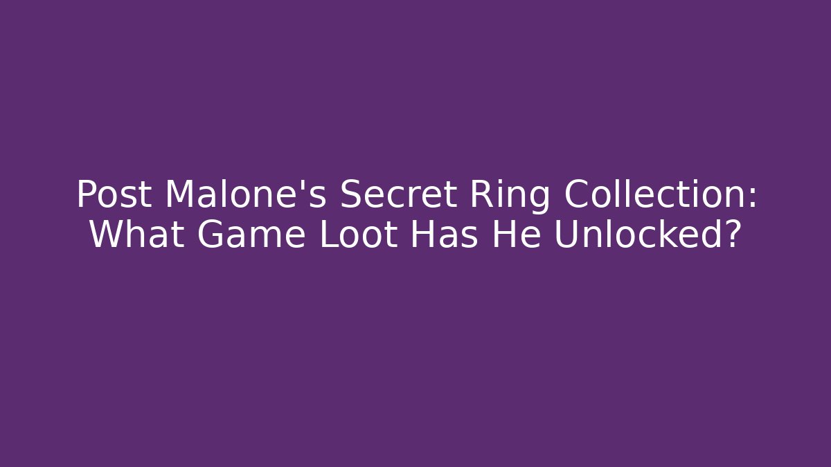 Post Malone's Secret Ring Collection: What Game Loot Has He Unlocked?