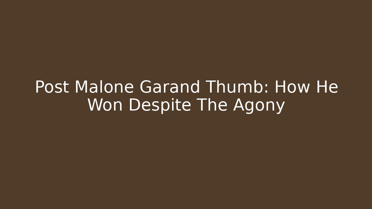 Post Malone Garand Thumb: How He Won Despite The Agony