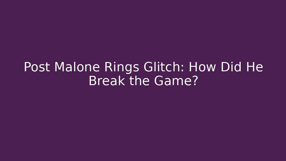 Post Malone Rings Glitch: How Did He Break the Game?