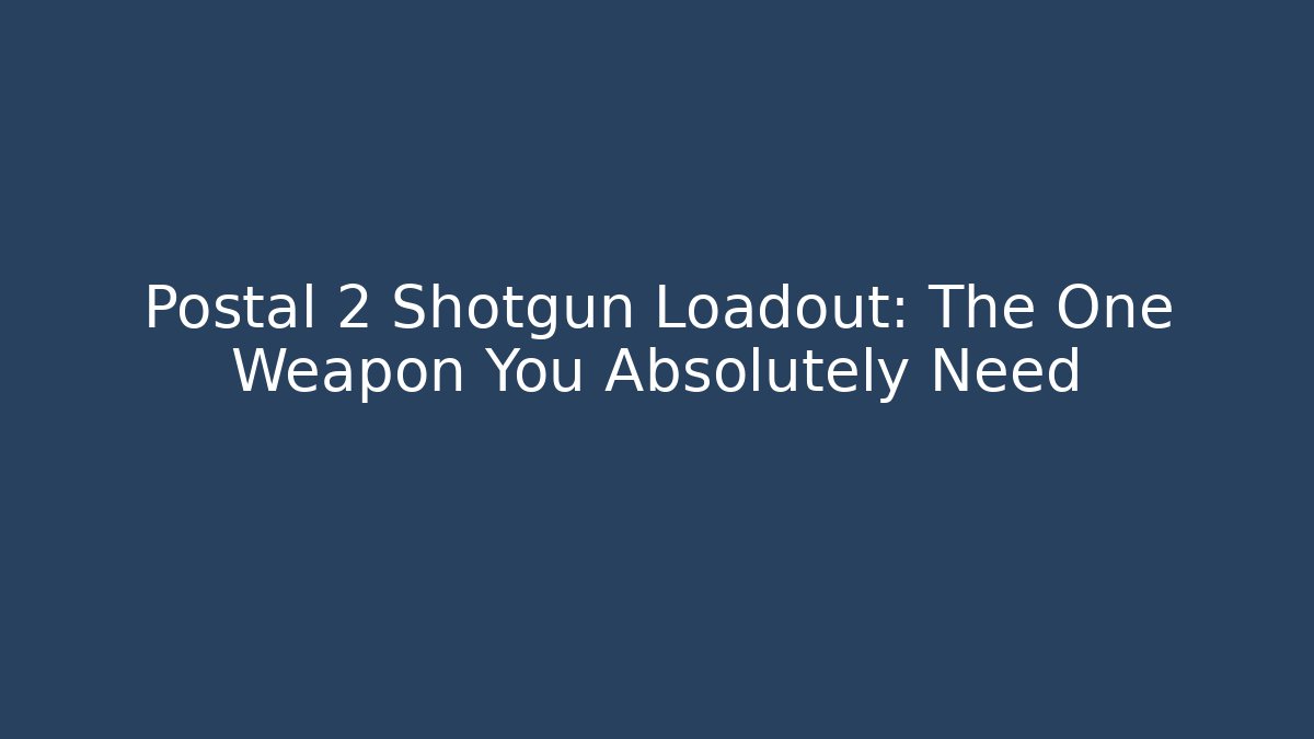 Postal 2 Shotgun Loadout: The One Weapon You Absolutely Need - Método de Aprovação