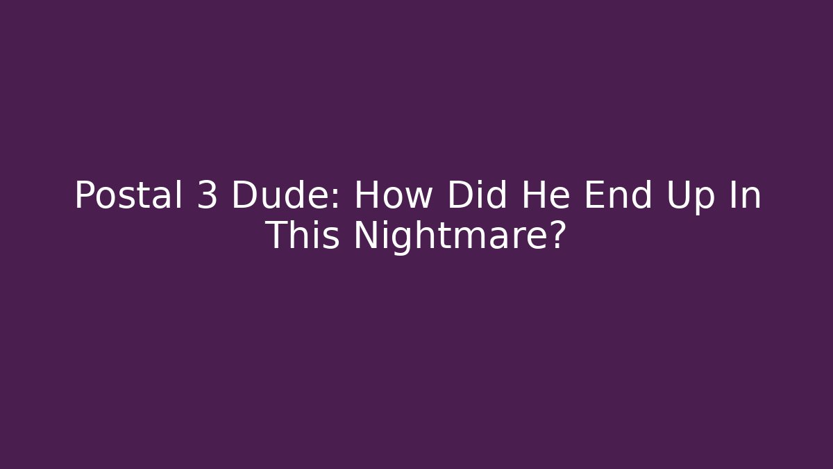 Postal 3 Dude: How Did He End Up In This Nightmare? - Método de Aprovação