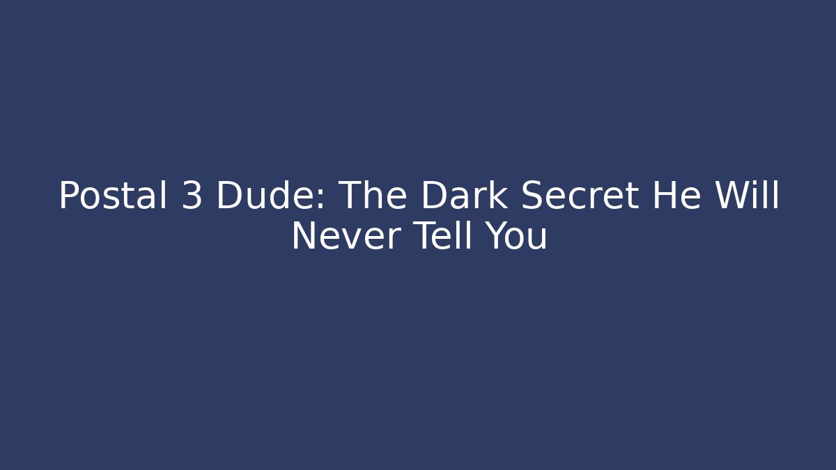 Postal 3 Dude: The Dark Secret He Will Never Tell You