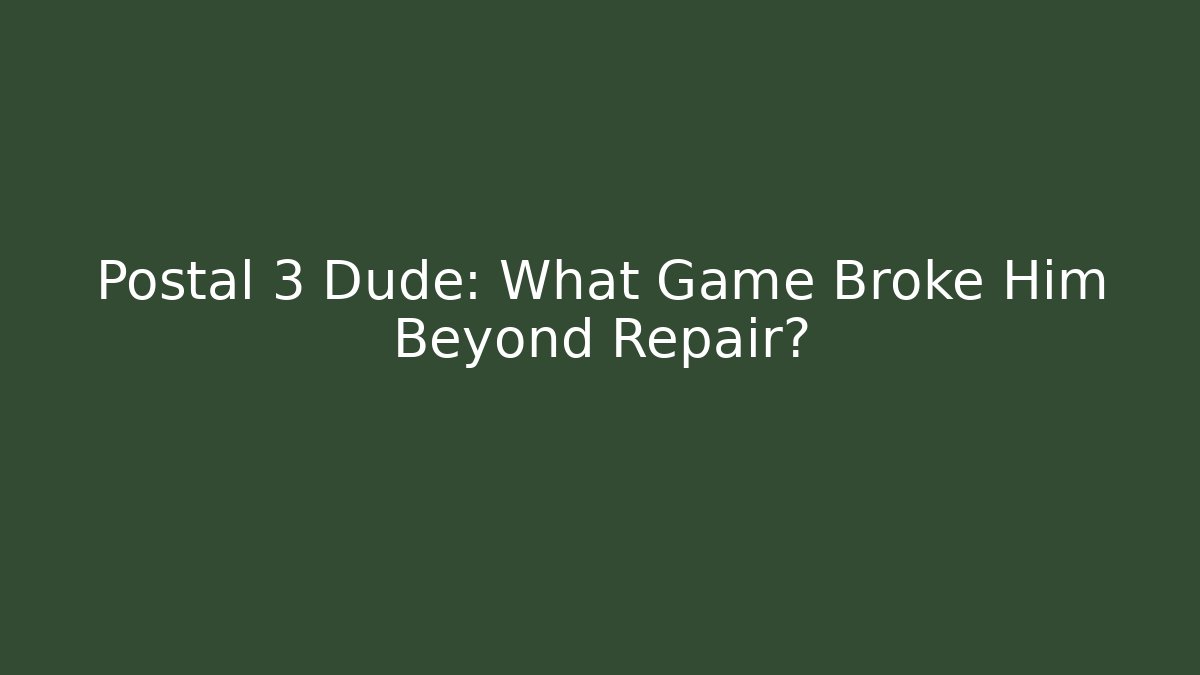 Postal 3 Dude: What Game Broke Him Beyond Repair?