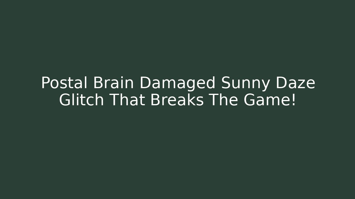 Postal Brain Damaged Sunny Daze Glitch That Breaks The Game!