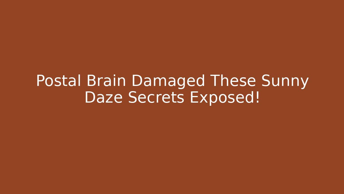 Postal Brain Damaged These Sunny Daze Secrets Exposed!