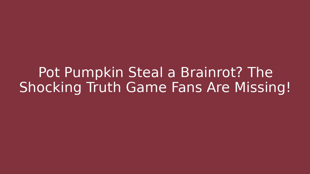 Pot Pumpkin Steal a Brainrot? The Shocking Truth Game Fans Are Missing!
