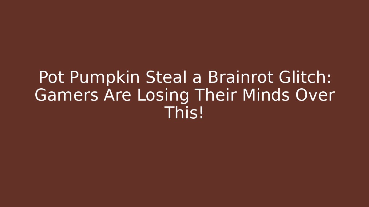 Pot Pumpkin Steal a Brainrot Glitch: Gamers Are Losing Their Minds Over This!