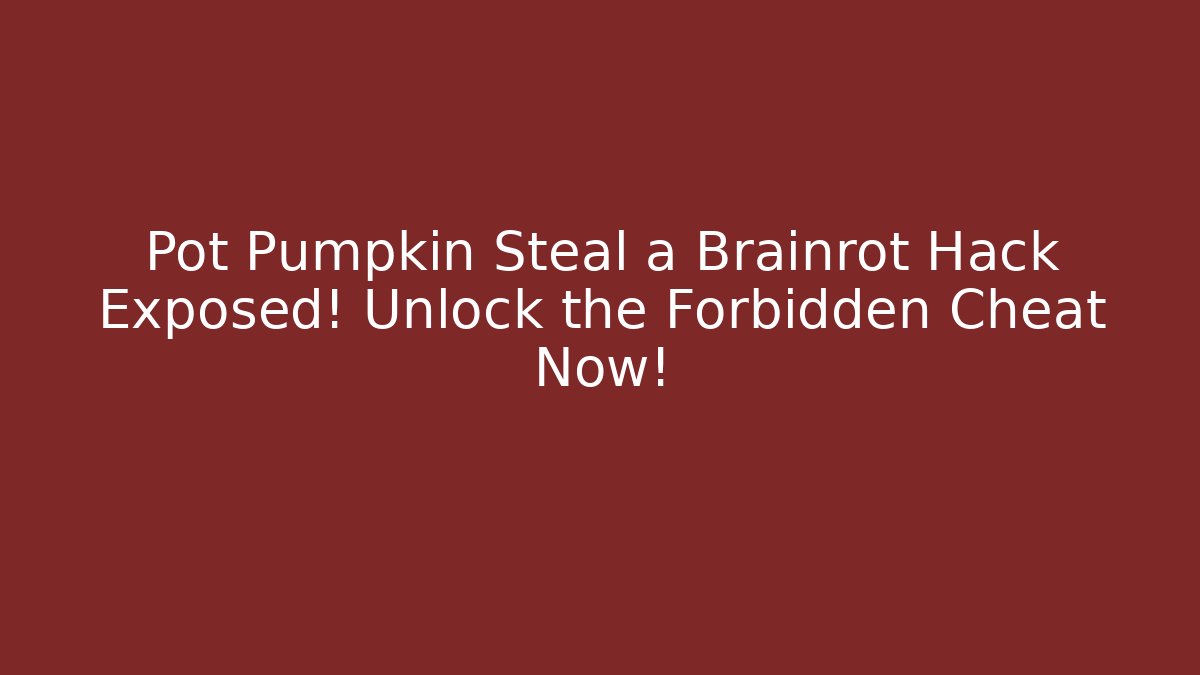 Pot Pumpkin Steal a Brainrot Hack Exposed! Unlock the Forbidden Cheat Now! - Método de Aprovação
