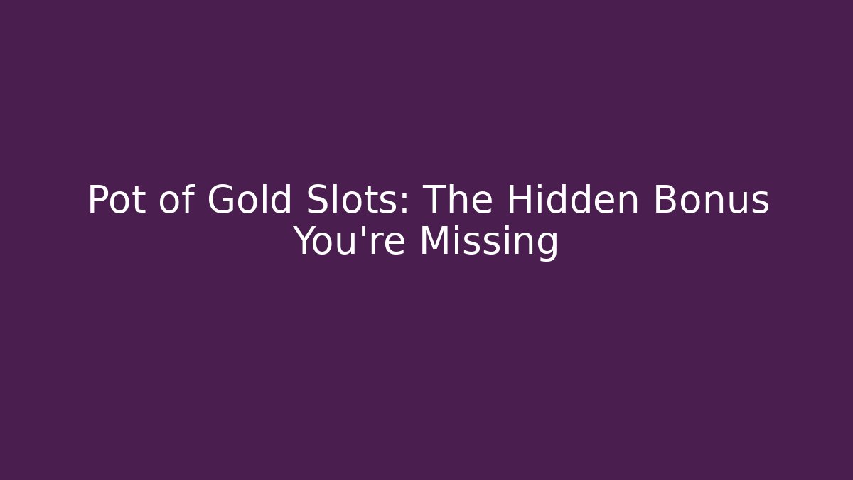 Pot of Gold Slots: The Hidden Bonus You're Missing