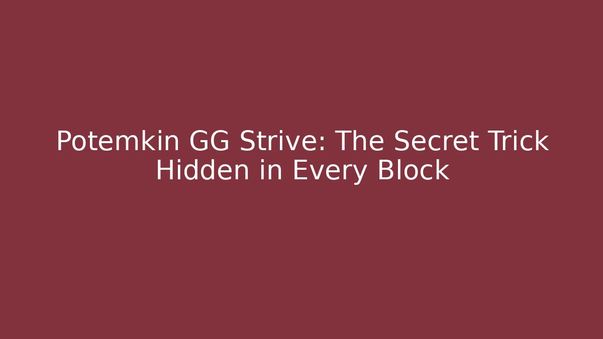 Potemkin GG Strive: The Secret Trick Hidden in Every Block